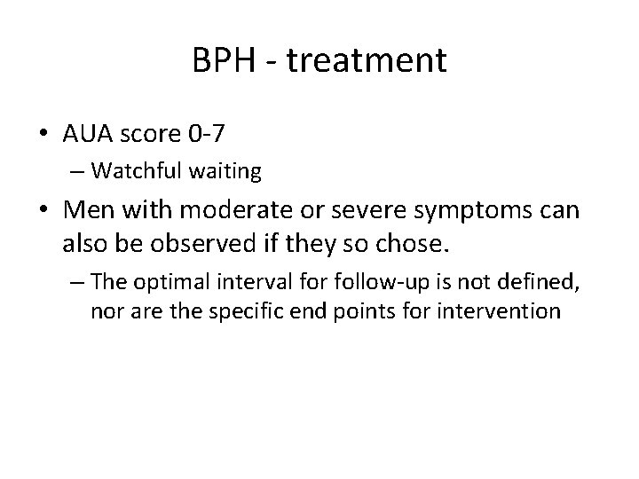BPH - treatment • AUA score 0 -7 – Watchful waiting • Men with