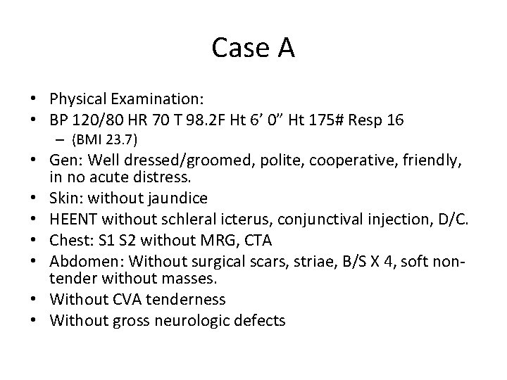 Case A • Physical Examination: • BP 120/80 HR 70 T 98. 2 F