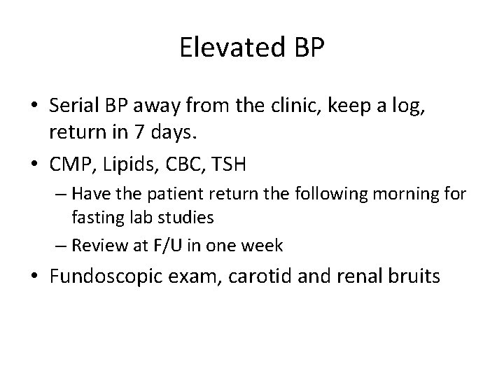 Elevated BP • Serial BP away from the clinic, keep a log, return in