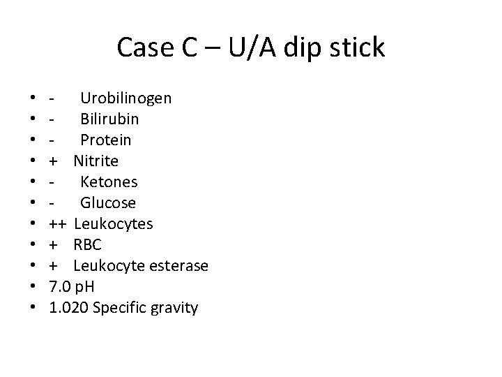 Case C – U/A dip stick • • • - Urobilinogen - Bilirubin -