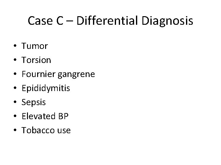 Case C – Differential Diagnosis • • Tumor Torsion Fournier gangrene Epididymitis Sepsis Elevated