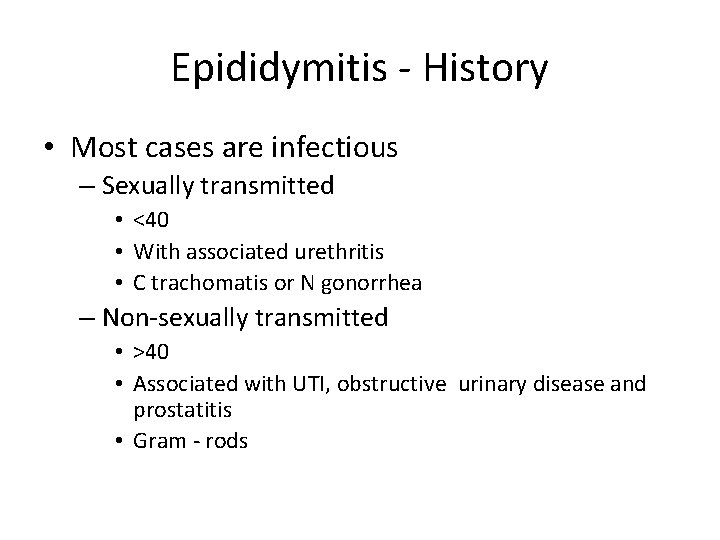 Epididymitis - History • Most cases are infectious – Sexually transmitted • <40 •