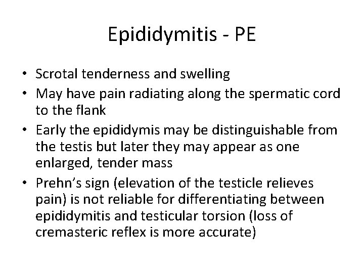 Epididymitis - PE • Scrotal tenderness and swelling • May have pain radiating along