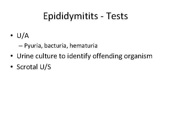 Epididymitits - Tests • U/A – Pyuria, bacturia, hematuria • Urine culture to identify