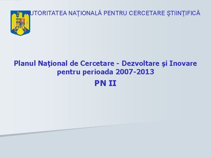 AUTORITATEA NAŢIONALĂ PENTRU CERCETARE ŞTIINŢIFICĂ Planul Naţional de Cercetare - Dezvoltare şi Inovare pentru