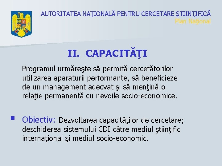 AUTORITATEA NAŢIONALĂ PENTRU CERCETARE ŞTIINŢIFICĂ Plan Naţional II. CAPACITĂŢI Programul urmăreşte să permită cercetătorilor