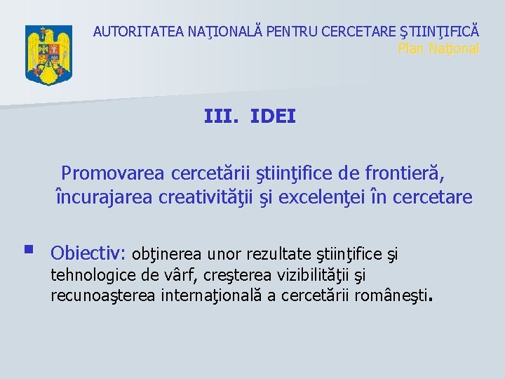 AUTORITATEA NAŢIONALĂ PENTRU CERCETARE ŞTIINŢIFICĂ Plan Naţional III. IDEI Promovarea cercetării ştiinţifice de frontieră,