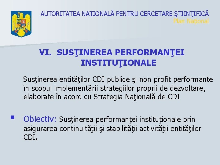 AUTORITATEA NAŢIONALĂ PENTRU CERCETARE ŞTIINŢIFICĂ Plan Naţional VI. SUSŢINEREA PERFORMANŢEI INSTITUŢIONALE Susţinerea entităţilor CDI