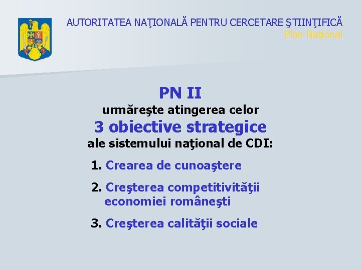 AUTORITATEA NAŢIONALĂ PENTRU CERCETARE ŞTIINŢIFICĂ Plan Naţional PN II urmăreşte atingerea celor 3 obiective