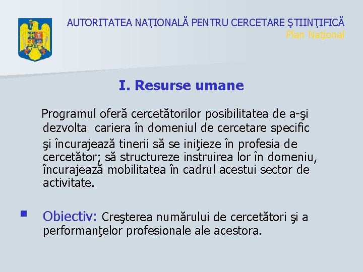 AUTORITATEA NAŢIONALĂ PENTRU CERCETARE ŞTIINŢIFICĂ Plan Naţional I. Resurse umane Programul oferă cercetătorilor posibilitatea