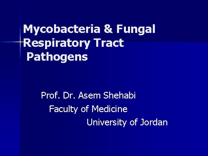 Mycobacteria & Fungal Respiratory Tract Pathogens Prof. Dr. Asem Shehabi Faculty of Medicine University