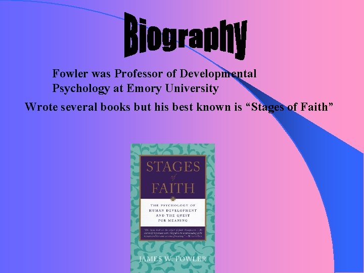 Fowler was Professor of Developmental Psychology at Emory University Wrote several books but his