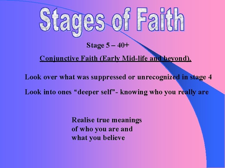 Stage 5 – 40+ Conjunctive Faith (Early Mid-life and beyond), Look over what was