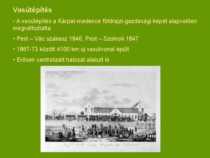 Vasútépítés • A vasútépítés a Kárpát-medence földrajzi-gazdasági képét alapvetően megváltoztatta • Pest – Vác