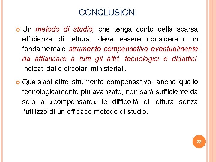 CONCLUSIONI Un metodo di studio, che tenga conto della scarsa efficienza di lettura, deve