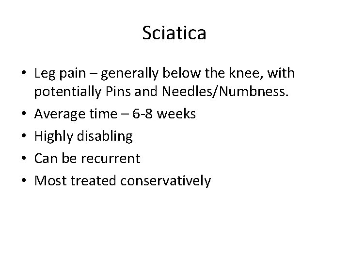 Sciatica • Leg pain – generally below the knee, with potentially Pins and Needles/Numbness. Sciatica • Leg pain – generally below the knee, with potentially Pins and Needles/Numbness.