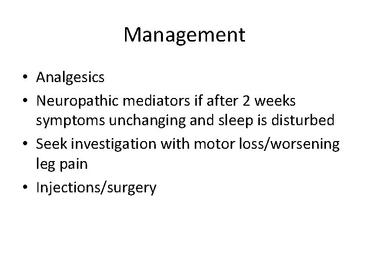 Management • Analgesics • Neuropathic mediators if after 2 weeks symptoms unchanging and sleep Management • Analgesics • Neuropathic mediators if after 2 weeks symptoms unchanging and sleep