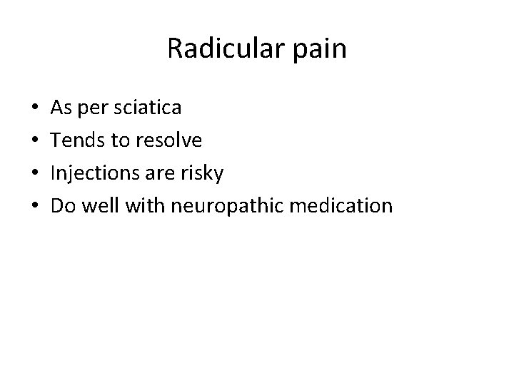 Radicular pain • • As per sciatica Tends to resolve Injections are risky Do Radicular pain • • As per sciatica Tends to resolve Injections are risky Do