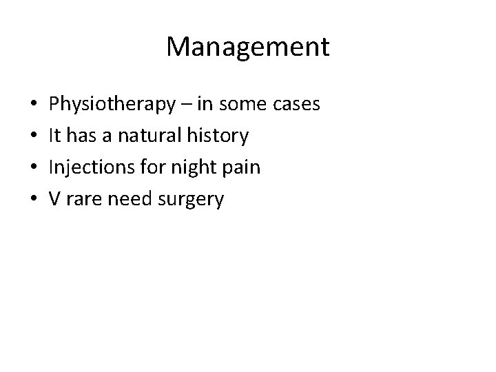 Management • • Physiotherapy – in some cases It has a natural history Injections Management • • Physiotherapy – in some cases It has a natural history Injections