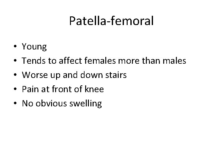 Patella-femoral • • • Young Tends to affect females more than males Worse up Patella-femoral • • • Young Tends to affect females more than males Worse up