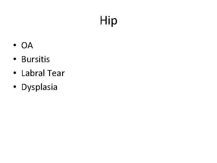 Hip • • OA Bursitis Labral Tear Dysplasia Hip • • OA Bursitis Labral Tear Dysplasia