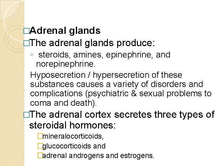 �Adrenal glands �The adrenal glands produce: ◦ steroids, amines, epinephrine, and norepinephrine. Hyposecretion /