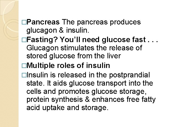 �Pancreas The pancreas produces glucagon & insulin. �Fasting? You’ll need glucose fast. . .