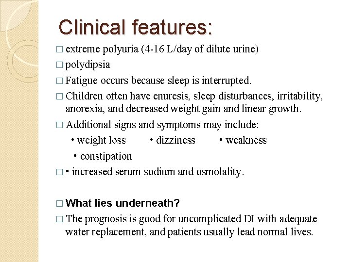 Clinical features: � extreme polyuria (4 -16 L/day of dilute urine) � polydipsia �