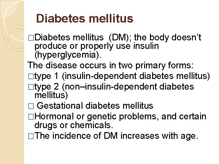 Diabetes mellitus �Diabetes mellitus (DM); the body doesn’t produce or properly use insulin (hyperglycemia).