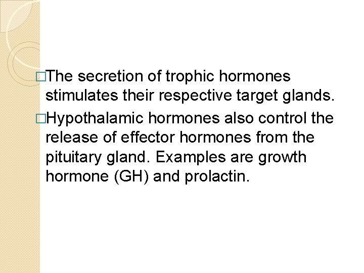 �The secretion of trophic hormones stimulates their respective target glands. �Hypothalamic hormones also control