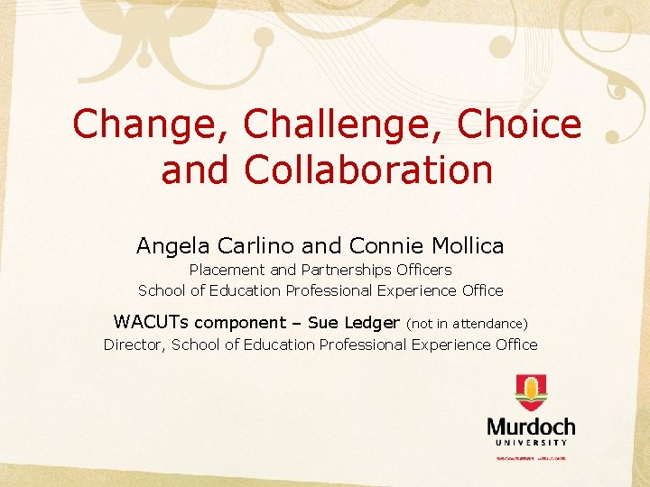 Change, Challenge, Choice and Collaboration Angela Carlino and Connie Mollica Placement and Partnerships Officers