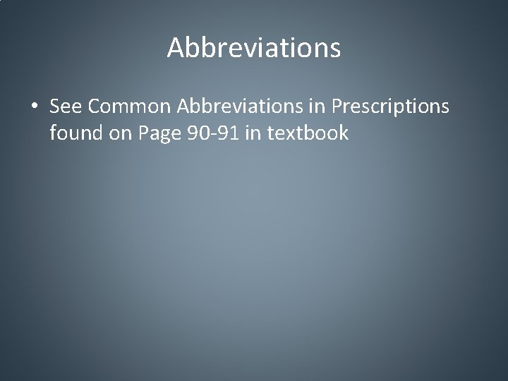 Abbreviations • See Common Abbreviations in Prescriptions found on Page 90 -91 in textbook