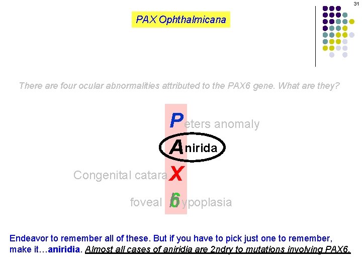 31 PAX Ophthalmicana There are four ocular abnormalities attributed to the PAX 6 gene.