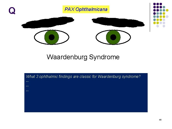 Q PAX Ophthalmicana Waardenburg Syndrome What 3 ophthalmic findings are classic for Waardenburg syndrome?