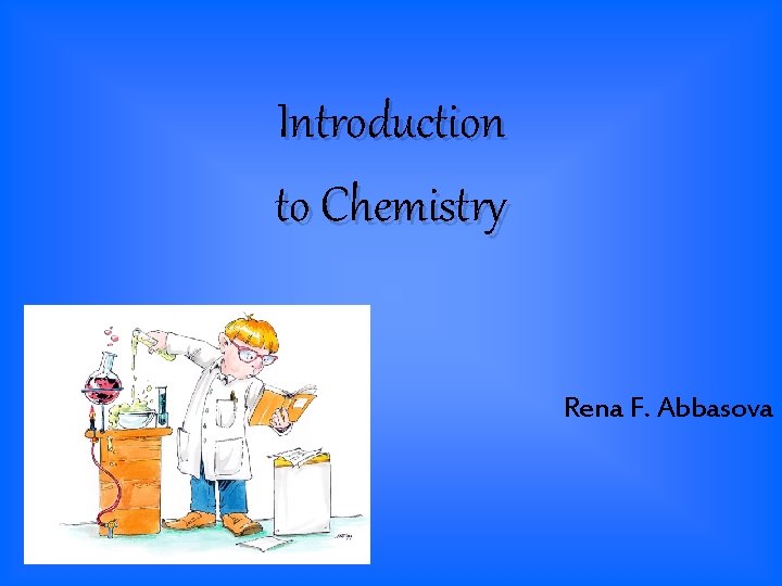  Introduction to Chemistry Rena F. Abbasova 