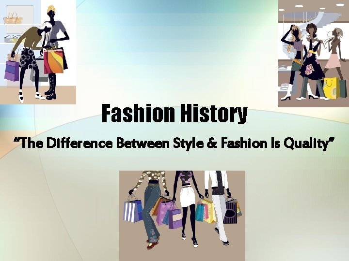 Fashion History “The Difference Between Style & Fashion Is Quality” 