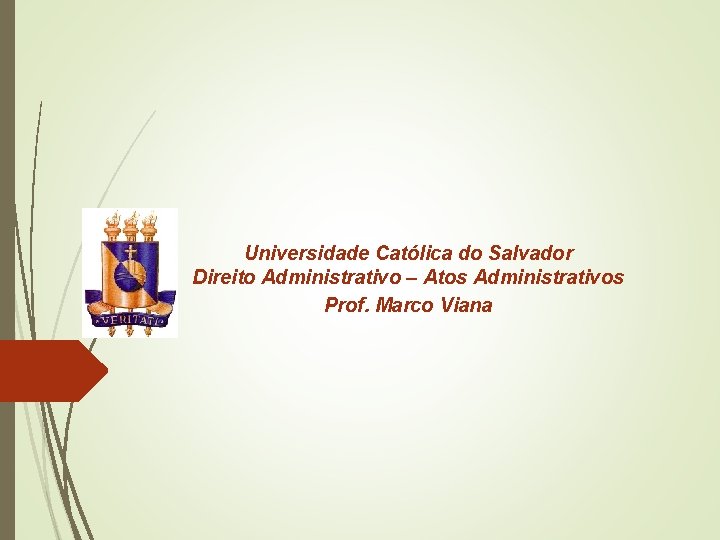 Universidade Católica do Salvador Direito Administrativo – Atos Administrativos Prof. Marco Viana Universidade Católica do Salvador Direito Administrativo – Atos Administrativos Prof. Marco Viana
