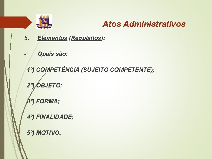 Atos Administrativos 5. Elementos (Requisitos): - Quais são: 1º) COMPETÊNCIA (SUJEITO COMPETENTE); 2º) OBJETO;