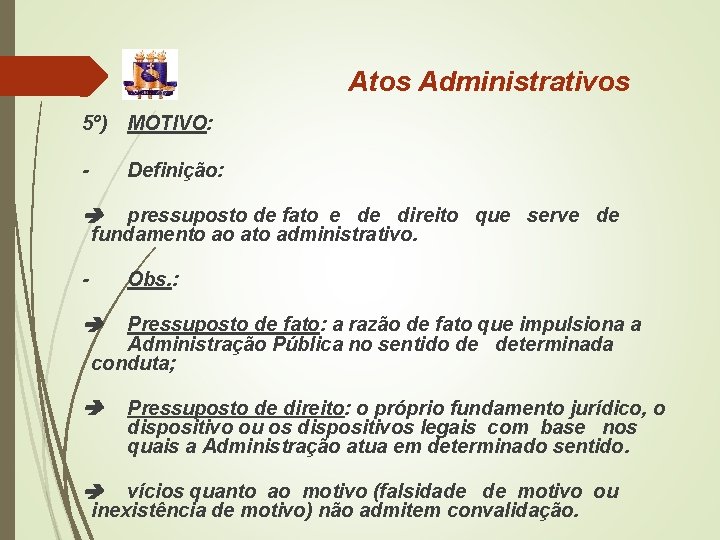 Atos Administrativos 5º) MOTIVO: - Definição: pressuposto de fato e de direito que serve Atos Administrativos 5º) MOTIVO: - Definição: pressuposto de fato e de direito que serve