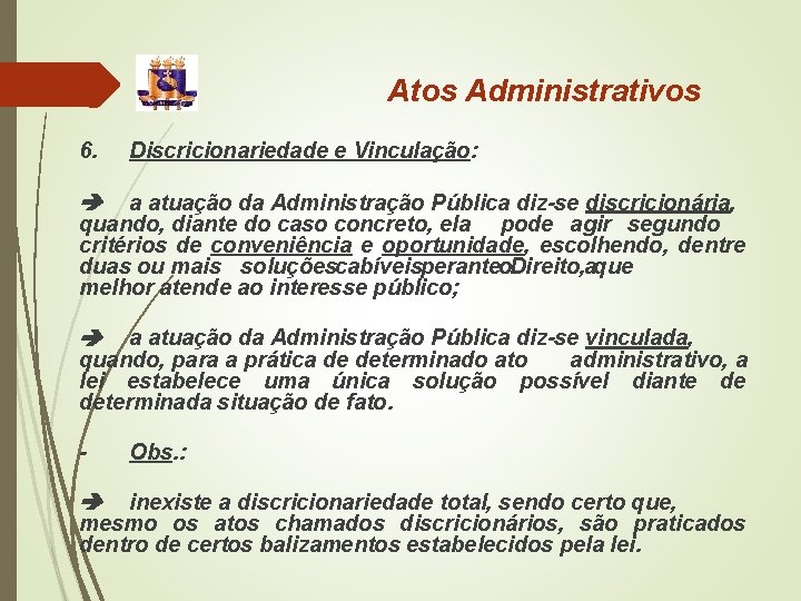 Atos Administrativos 6. Discricionariedade e Vinculação: a atuação da Administração Pública diz-se discricionária, quando,