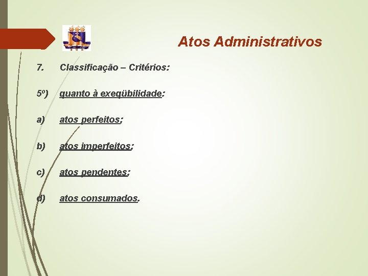 Atos Administrativos 7. Classificação – Critérios: 5º) quanto à exeqübilidade: a) atos perfeitos; b)