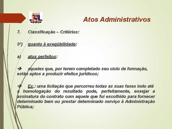 Atos Administrativos 7. Classificação – Critérios: 5º) quanto à exeqübilidade: a) atos perfeitos: aqueles