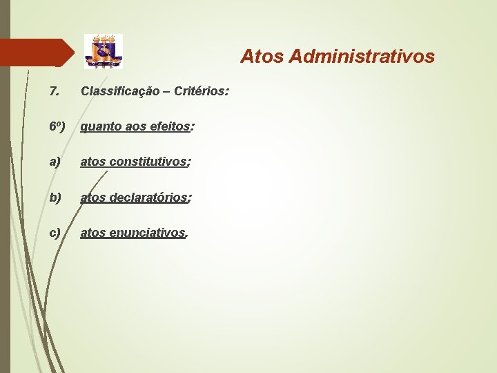 Atos Administrativos 7. Classificação – Critérios: 6º) quanto aos efeitos: a) atos constitutivos; b)