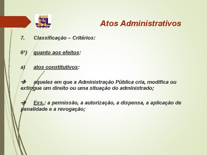 Atos Administrativos 7. Classificação – Critérios: 6º) quanto aos efeitos: a) atos constitutivos: aqueles