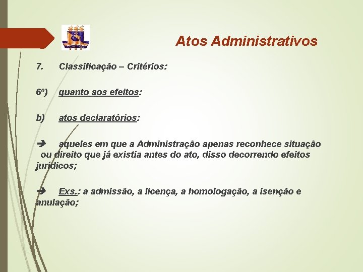 Atos Administrativos 7. Classificação – Critérios: 6º) quanto aos efeitos: b) atos declaratórios: aqueles