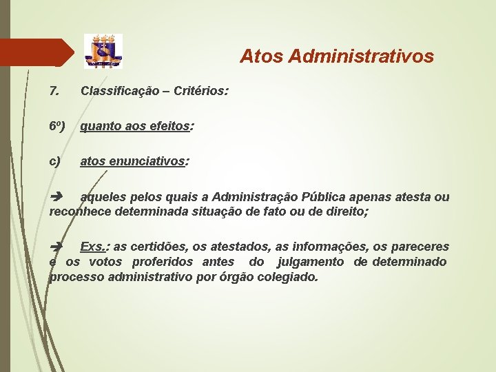 Atos Administrativos 7. Classificação – Critérios: 6º) quanto aos efeitos: c) atos enunciativos: aqueles