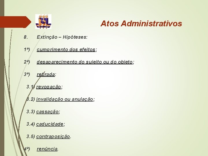 Atos Administrativos 8. Extinção – Hipóteses: 1ª) cumprimento dos efeitos; 2ª) desaparecimento do sujeito Atos Administrativos 8. Extinção – Hipóteses: 1ª) cumprimento dos efeitos; 2ª) desaparecimento do sujeito