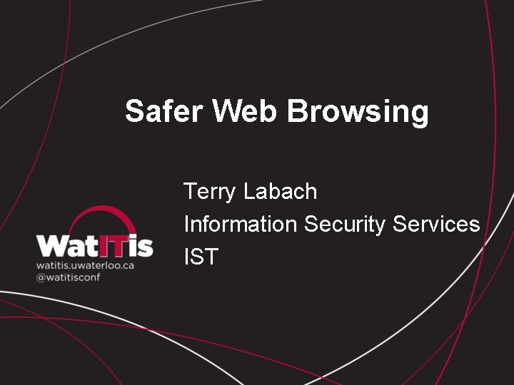 Safer Web Browsing Terry Labach Information Security Services IST 