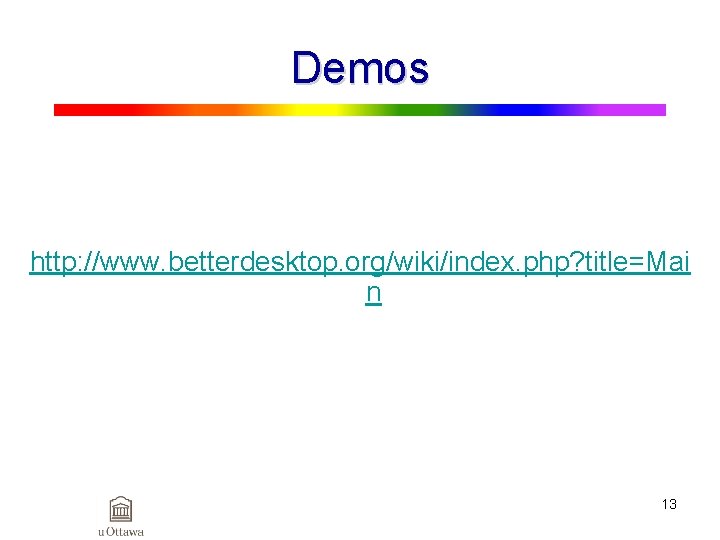 Demos http: //www. betterdesktop. org/wiki/index. php? title=Mai n 13 