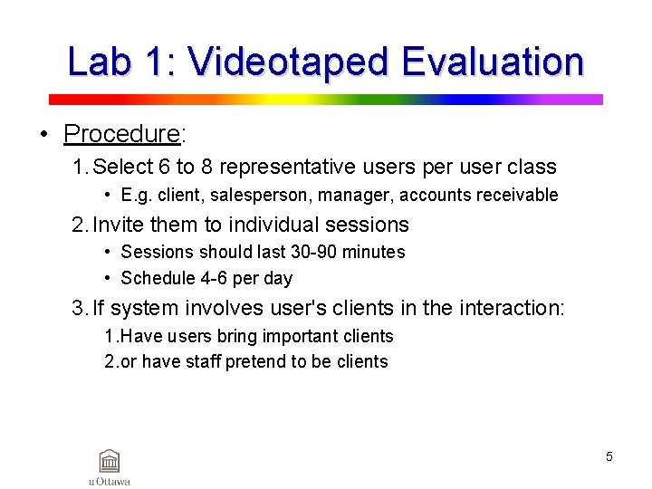 Lab 1: Videotaped Evaluation • Procedure: 1. Select 6 to 8 representative users per